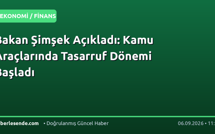 Bakan Şimşek Açıkladı: Kamu Araçlarında Tasarruf Dönemi Başladı