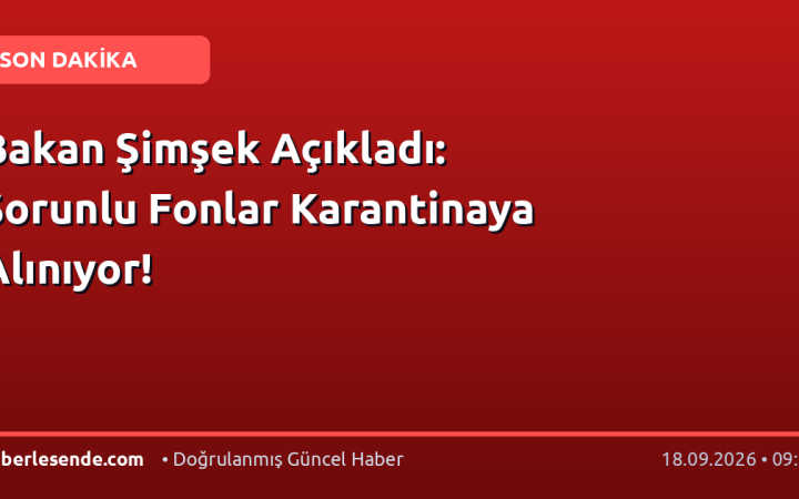 Bakan Şimşek Açıkladı: Sorunlu Fonlar Karantinaya Alınıyor!