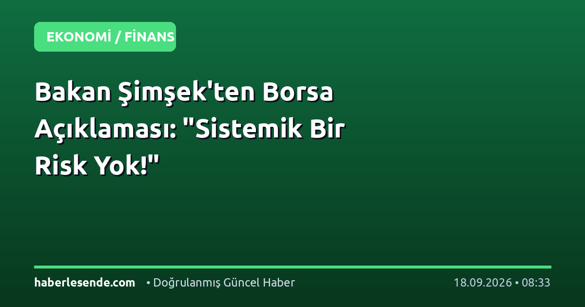 Bakan Şimşek'ten Borsa Açıklaması: "Sistemik Bir Risk Yok!"
