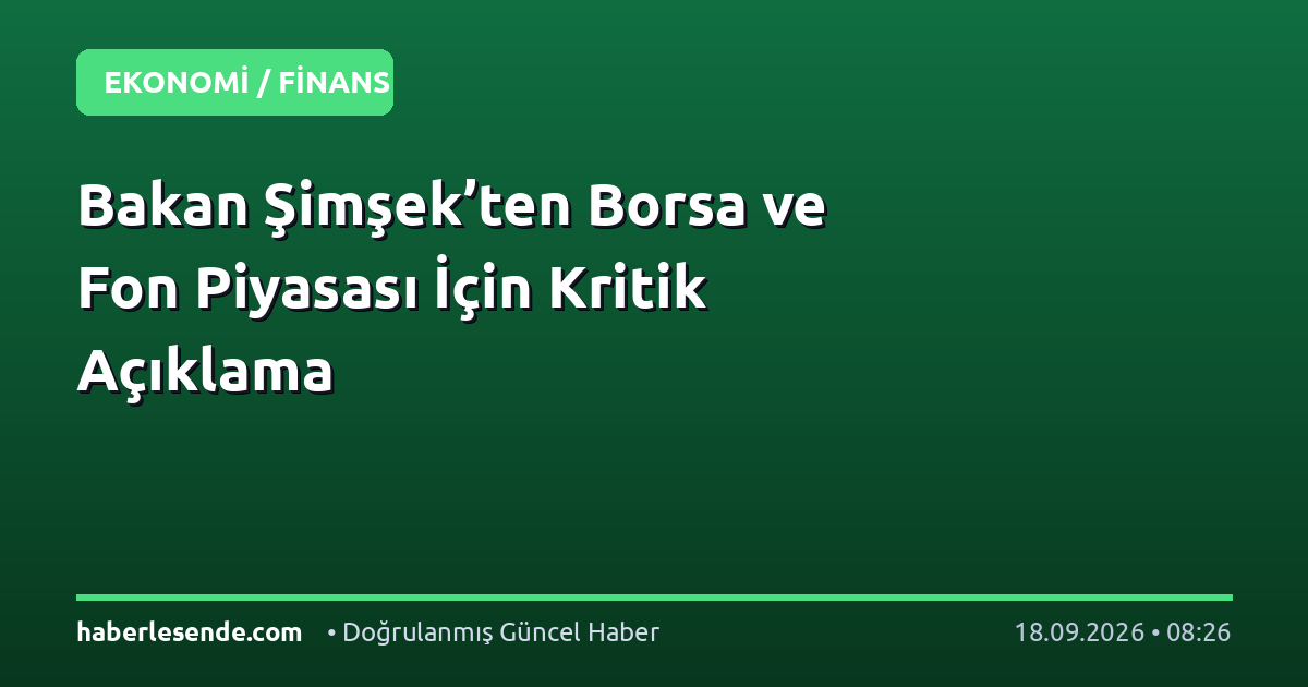 Bakan Şimşek’ten Borsa ve Fon Piyasası İçin Kritik Açıklama