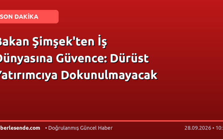 Bakan Şimşek'ten İş Dünyasına Güvence: Dürüst Yatırımcıya Dokunulmayacak
