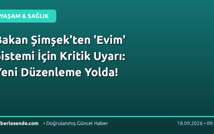Bakan Şimşek'ten 'Evim' Sistemi İçin Kritik Uyarı: Yeni Düzenleme Yolda!
