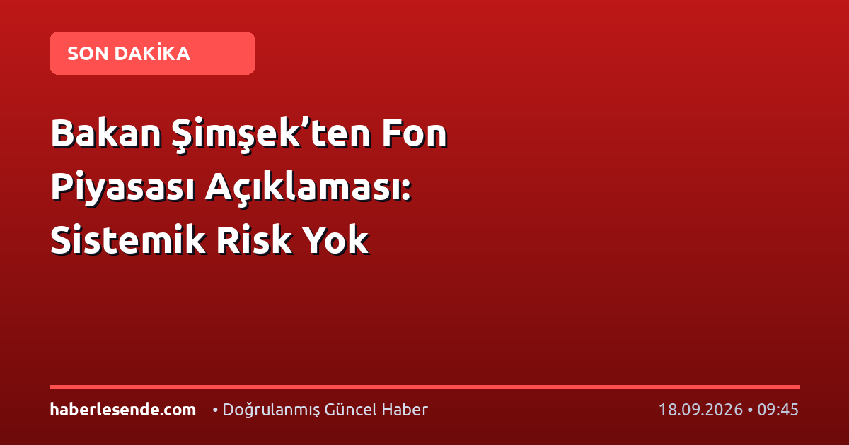 Bakan Şimşek’ten Fon Piyasası Açıklaması: Sistemik Risk Yok