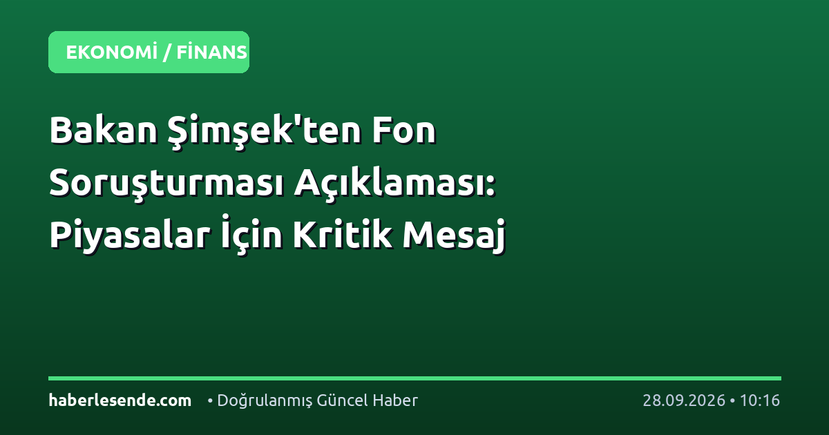 Bakan Şimşek'ten Fon Soruşturması Açıklaması: Piyasalar İçin Kritik Mesaj
