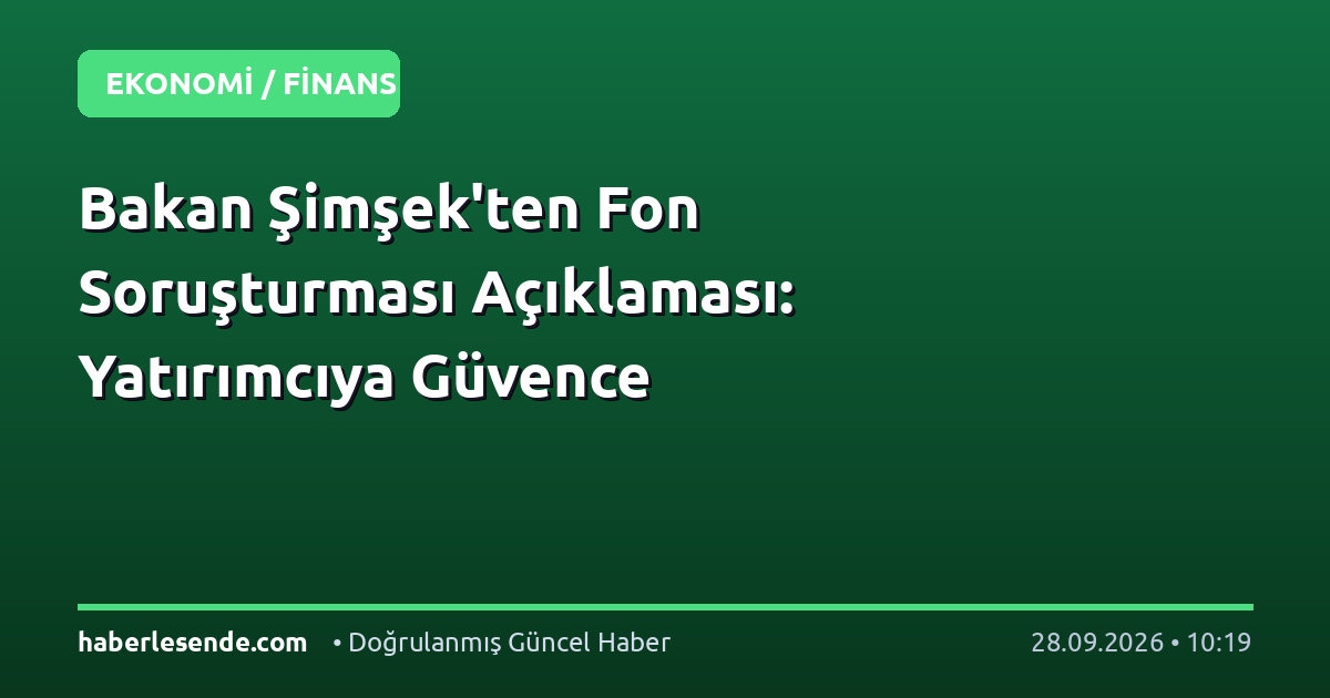 Bakan Şimşek'ten Fon Soruşturması Açıklaması: Yatırımcıya Güvence