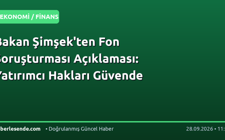 Bakan Şimşek'ten Fon Soruşturması Açıklaması: Yatırımcı Hakları Güvende