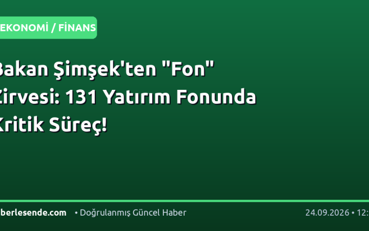 Bakan Şimşek'ten "Fon" Zirvesi: 131 Yatırım Fonunda Kritik Süreç!