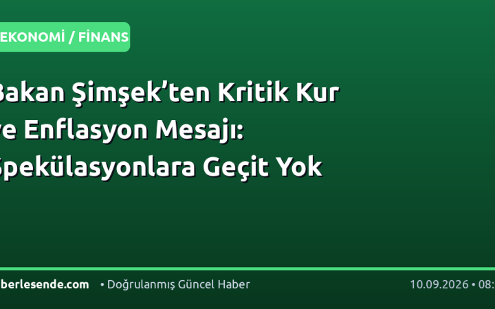 Bakan Şimşek’ten Kritik Kur ve Enflasyon Mesajı: Spekülasyonlara Geçit Yok