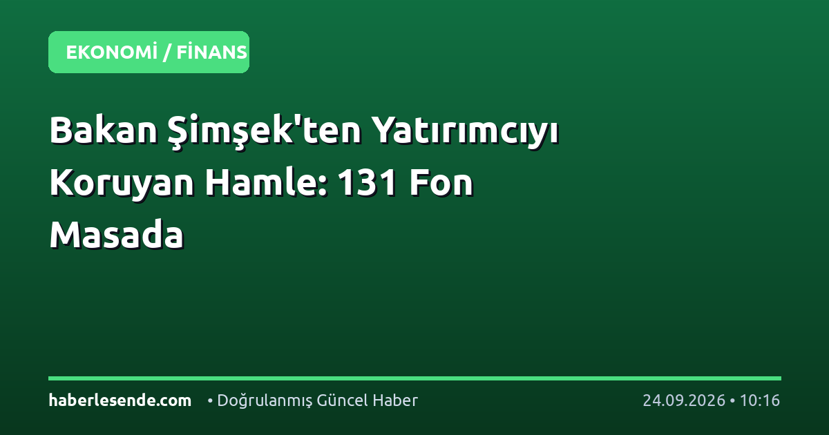Bakan Şimşek'ten Yatırımcıyı Koruyan Hamle: 131 Fon Masada