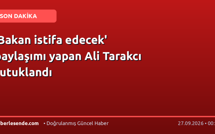 'Bakan istifa edecek' paylaşımı yapan Ali Tarakcı tutuklandı