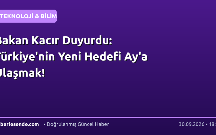 Bakan Kacır Duyurdu: Türkiye'nin Yeni Hedefi Ay'a Ulaşmak!