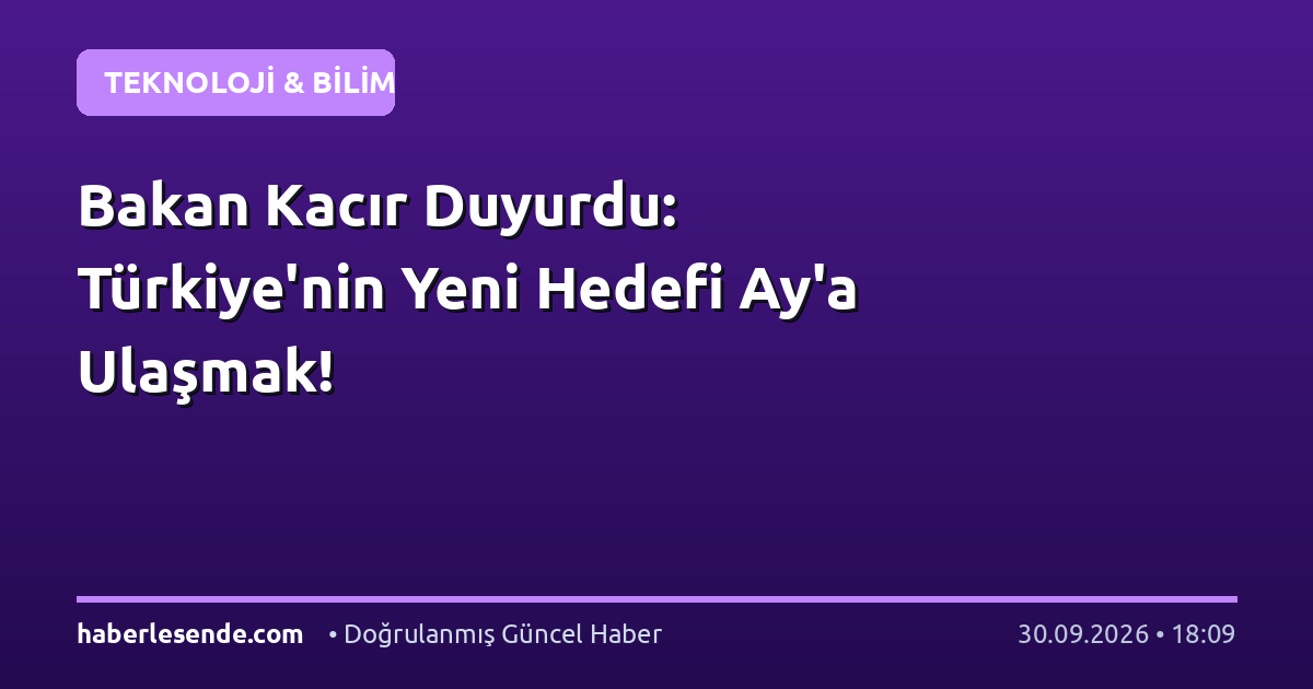 Bakan Kacır Duyurdu: Türkiye'nin Yeni Hedefi Ay'a Ulaşmak!