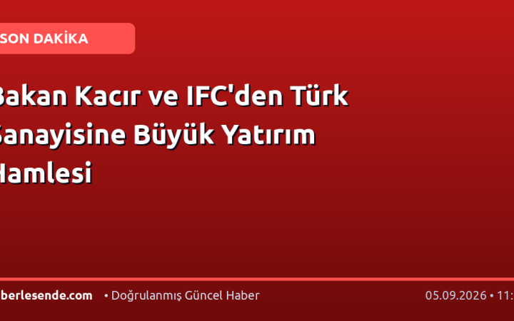 Bakan Kacır ve IFC'den Türk Sanayisine Büyük Yatırım Hamlesi