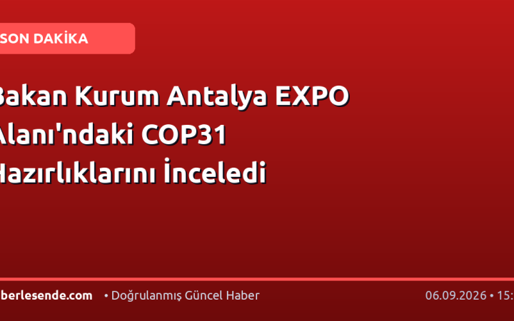 Bakan Kurum Antalya EXPO Alanı'ndaki COP31 Hazırlıklarını İnceledi