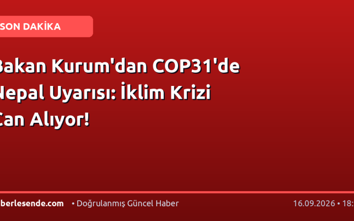 Bakan Kurum'dan COP31'de Nepal Uyarısı: İklim Krizi Can Alıyor!