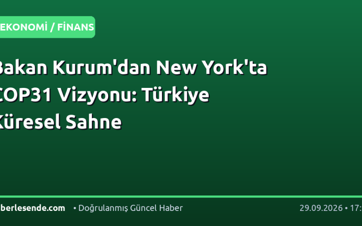 Bakan Kurum'dan New York'ta COP31 Vizyonu: Türkiye Küresel Sahne