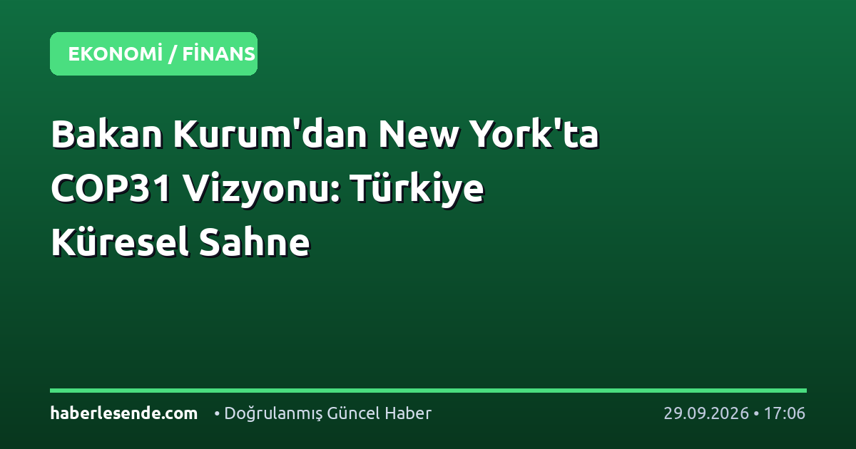 Bakan Kurum'dan New York'ta COP31 Vizyonu: Türkiye Küresel Sahne