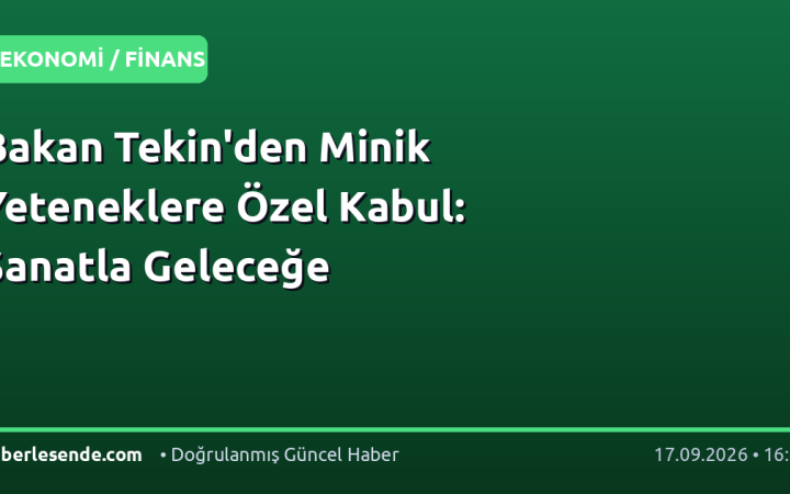 Bakan Tekin'den Minik Yeteneklere Özel Kabul: Sanatla Geleceğe