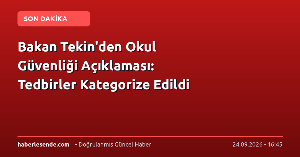 Bakan Tekin'den Okul Güvenliği Açıklaması: Tedbirler Kategorize Edildi
