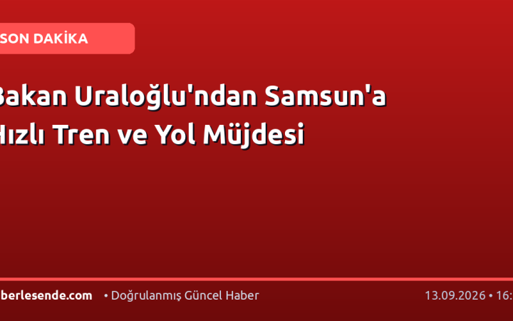 Bakan Uraloğlu'ndan Samsun'a Hızlı Tren ve Yol Müjdesi