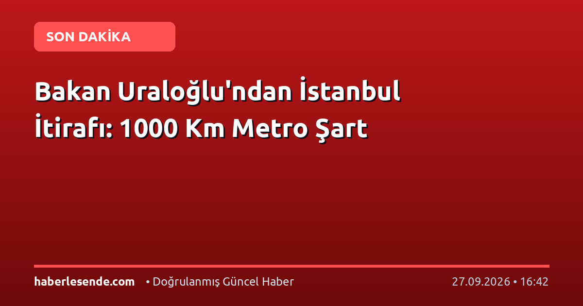 Bakan Uraloğlu'ndan İstanbul İtirafı: 1000 Km Metro Şart