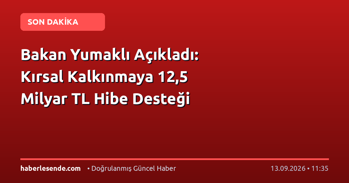 Bakan Yumaklı Açıkladı: Kırsal Kalkınmaya 12,5 Milyar TL Hibe Desteği