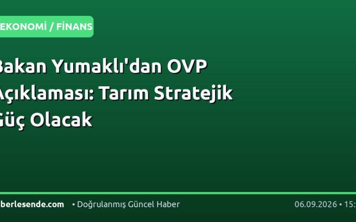 Bakan Yumaklı'dan OVP Açıklaması: Tarım Stratejik Güç Olacak