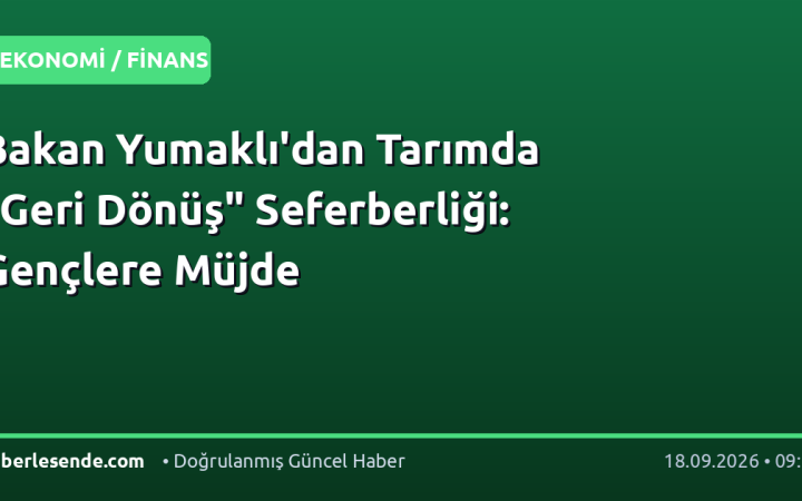 Bakan Yumaklı'dan Tarımda "Geri Dönüş" Seferberliği: Gençlere Müjde