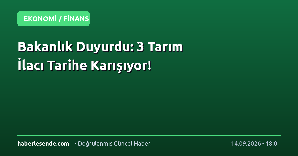 Bakanlık Duyurdu: 3 Tarım İlacı Tarihe Karışıyor!