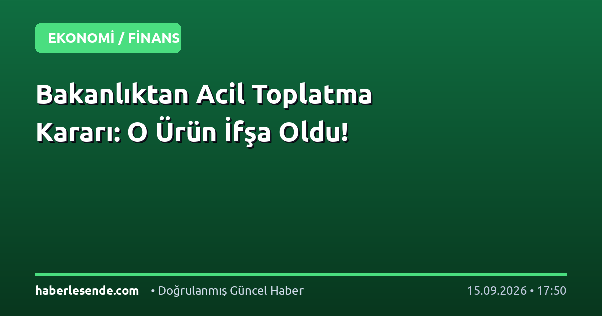Bakanlıktan Acil Toplatma Kararı: O Ürün İfşa Oldu!