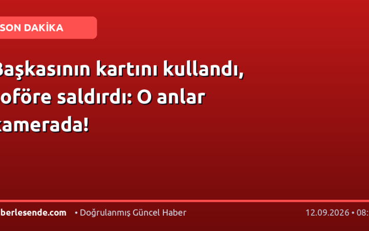 Başkasının kartını kullandı, şoföre saldırdı: O anlar kamerada!