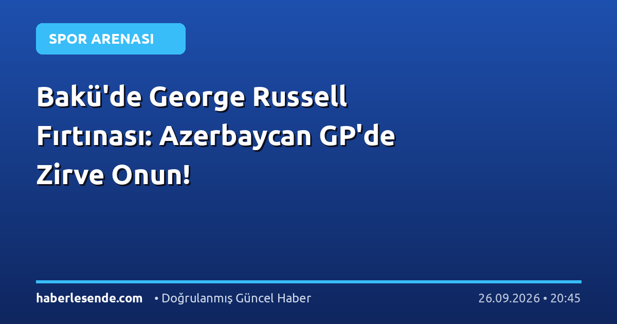 Bakü'de George Russell Fırtınası: Azerbaycan GP'de Zirve Onun!