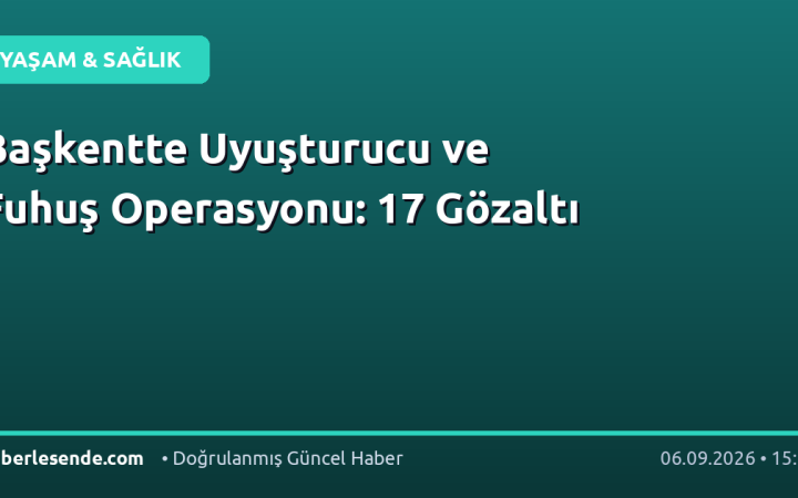 Başkentte Uyuşturucu ve Fuhuş Operasyonu: 17 Gözaltı