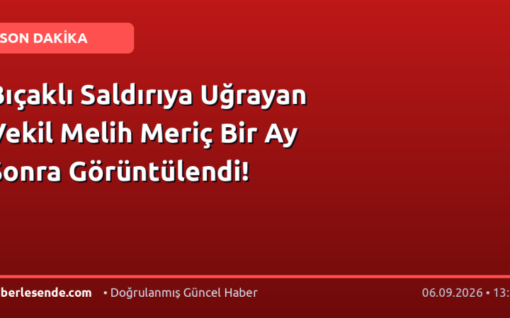 Bıçaklı Saldırıya Uğrayan Vekil Melih Meriç Bir Ay Sonra Görüntülendi!