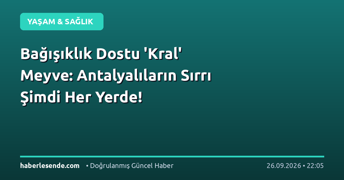 Bağışıklık Dostu 'Kral' Meyve: Antalyalıların Sırrı Şimdi Her Yerde!