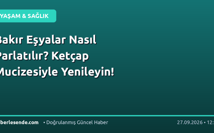 Bakır Eşyalar Nasıl Parlatılır? Ketçap Mucizesiyle Yenileyin!