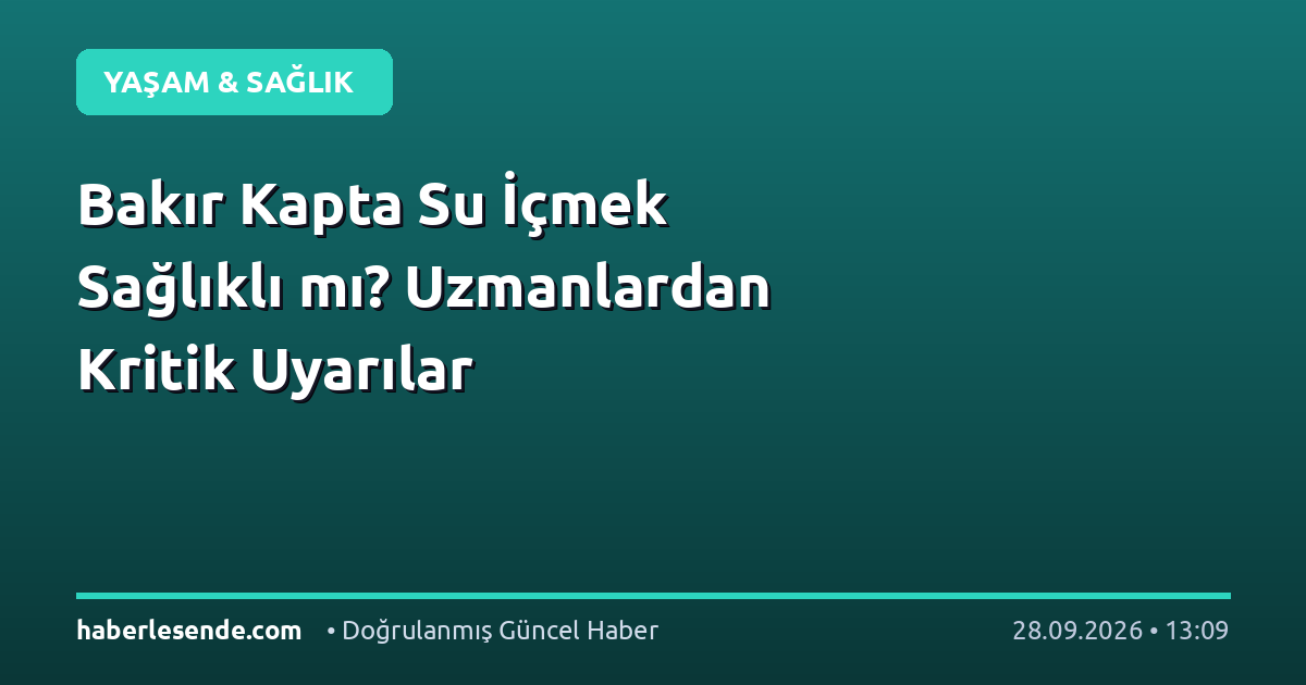 Bakır Kapta Su İçmek Sağlıklı mı? Uzmanlardan Kritik Uyarılar