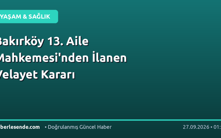 Bakırköy 13. Aile Mahkemesi'nden İlanen Velayet Kararı
