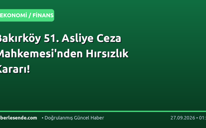 Bakırköy 51. Asliye Ceza Mahkemesi'nden Hırsızlık Kararı!