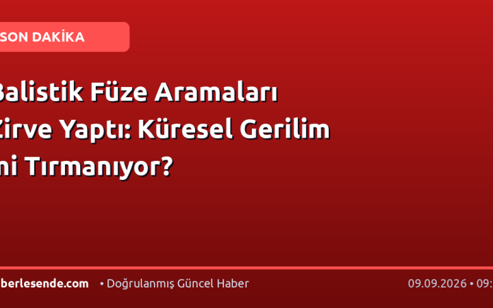 Balistik Füze Aramaları Zirve Yaptı: Küresel Gerilim mi Tırmanıyor?