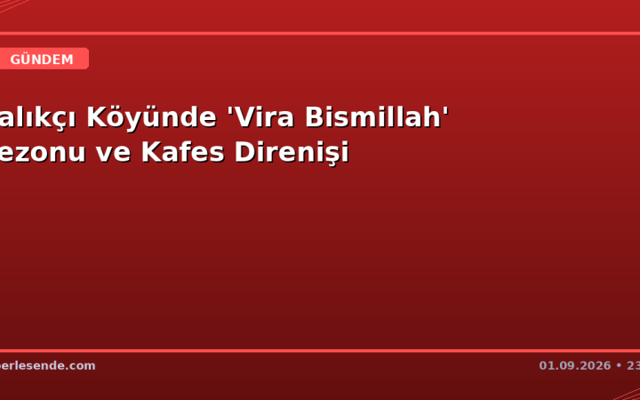 Balıkçı Köyünde 'Vira Bismillah' Sezonu ve Kafes Direnişi