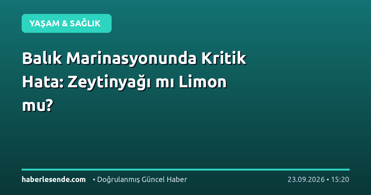 Balık Marinasyonunda Kritik Hata: Zeytinyağı mı Limon mu?