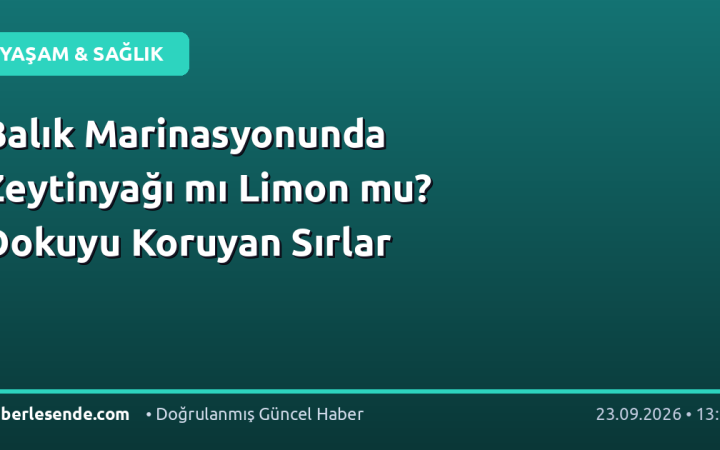 Balık Marinasyonunda Zeytinyağı mı Limon mu? Dokuyu Koruyan Sırlar