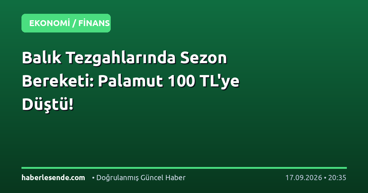 Balık Tezgahlarında Sezon Bereketi: Palamut 100 TL'ye Düştü!