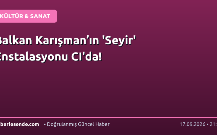 Balkan Karışman’ın 'Seyir' Enstalasyonu CI'da!