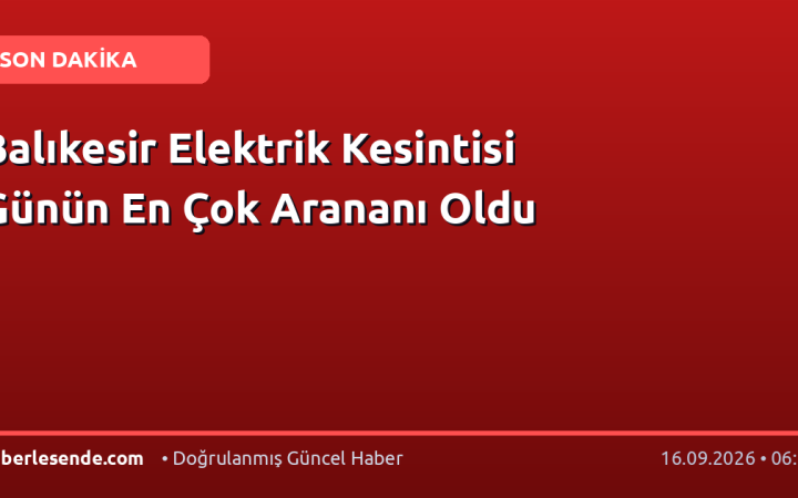 Balıkesir Elektrik Kesintisi Günün En Çok Arananı Oldu