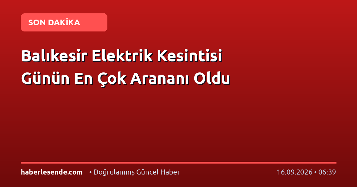 Balıkesir Elektrik Kesintisi Günün En Çok Arananı Oldu