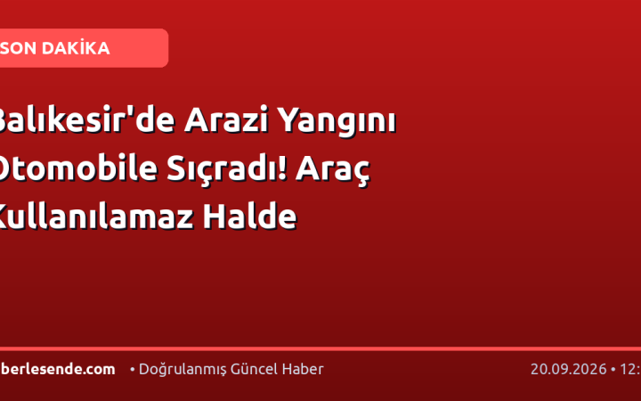 Balıkesir'de Arazi Yangını Otomobile Sıçradı! Araç Kullanılamaz Halde