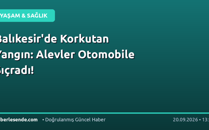 Balıkesir'de Korkutan Yangın: Alevler Otomobile Sıçradı!