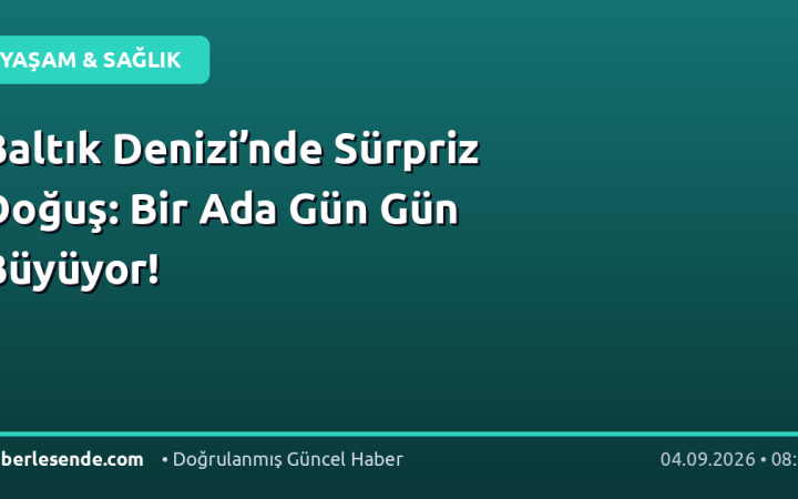 Baltık Denizi’nde Sürpriz Doğuş: Bir Ada Gün Gün Büyüyor!